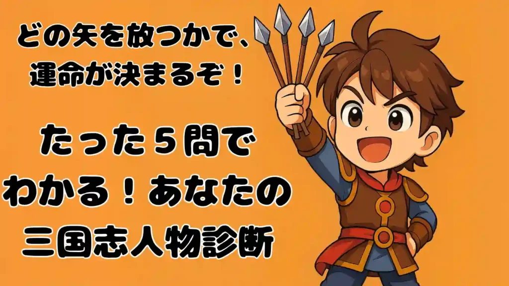 オレンジ色の背景に、茶色の鎧を着た元気なちびキャラの少年が、左手で4本の矢を掲げているイラスト。左側には「どの矢を放つかで、運命が決まるぞ!」「たった5問でわかる!あなたの三国志人物診断」というテキストが配置されている。診断の開始を告げる、明るく前向きで楽しげな雰囲気のデザインである。