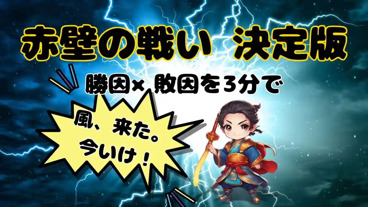 赤壁の戦いのアイキャッチ。周瑜が「風、来た。今いけ！」と指示。赤壁の戦い決定版、勝因×敗因を３分でのテキスト