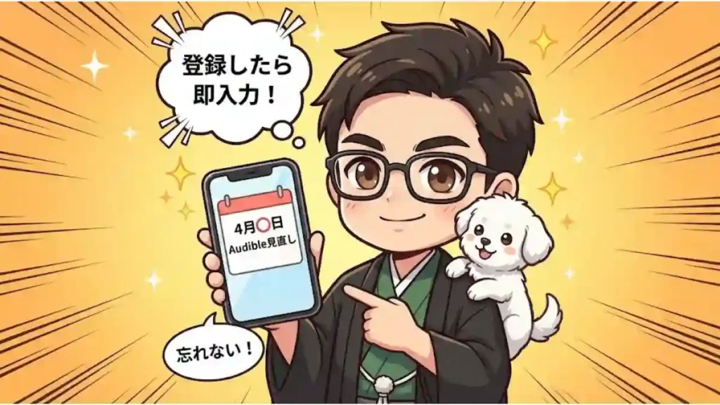 カレンダーアプリを表示したスマホを指差す、ちびキャラのたかと愛犬メル。「登録したら即入力！」の吹き出し付き。画面には「4月〇日 Audible見直し」と入力されており、解約忘れ防止のために、登録した瞬間にスケジュールへメモすることを推奨するインフォグラフィック。
